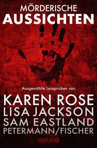 Title: Mörderische Aussichten: Thriller & Krimi bei Knaur #4: Ausgewählte Leseproben von Karen Rose, Lisa Jackson, Sam Eastland, Petermann/Fischer, David Morrell uvm., Author: Laura Benedict