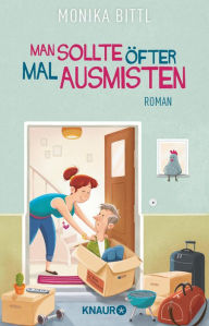 Title: Man sollte öfter mal ausmisten: Roman. Ein tragikomischer Roman über den Wert von Ehe und Familie, Author: Monika Bittl