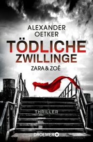 Title: Zara und Zoë - Tödliche Zwillinge: Thriller, Author: Alexander Oetker