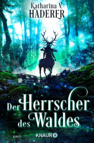 Title: Der Herrscher des Waldes: Roman, Author: Katharina V. Haderer