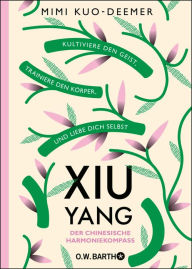 Title: XIU YANG - Der chinesische Harmoniekompass: Kultiviere den Geist, trainiere den Körper und liebe dich selbst, Author: Mimi Kuo-Deemer