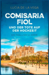 Title: Comisaria Fiol und der Tote auf der Hochzeit: Ein Mallorca-Krimi, Author: Lucia de la Vega