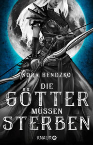 Title: Die Götter müssen sterben: Roman. Dark Fantasy aus der Welt der Amazonen. Ein modernes Retelling, Author: Nora Bendzko