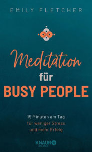 Title: Meditation für Busy People: 15 Minuten am Tag für weniger Stress und mehr Erfolg, Author: Emily Fletcher