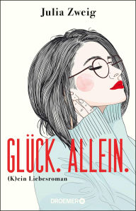 Title: Glück. Allein.: (K)ein Liebesroman, Author: Julia Zweig
