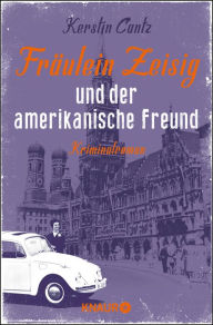 Title: Fräulein Zeisig und der amerikanische Freund: Kriminalroman, Author: Kerstin Cantz
