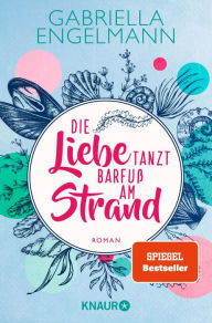 Title: Die Liebe tanzt barfuß am Strand: Roman. Charmant-idyllische Kleinstadt-Buchreihe um Familiengeheimnisse, Freundschaft und Liebe, Author: Gabriella Engelmann