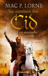 Title: Sie nannten ihn Cid. Eine spanische Legende: Roman, Author: Mac P. Lorne