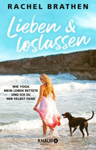 Title: Lieben und loslassen: Wie Yoga mein Leben rettete und ich zu mir selbst fand, Author: Rachel Brathen