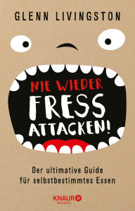Title: Nie wieder Fressattacken!: Der ultimative Guide für selbstbestimmtes Essen, Author: Glenn Livingston