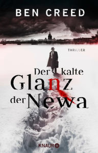 Title: Der kalte Glanz der Newa: Thriller Der erste Fall für Leutnant Revol Rossel, Author: Ben Creed