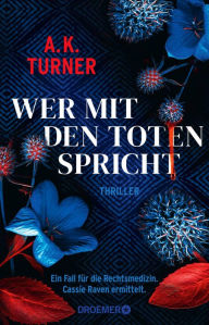 Title: Wer mit den Toten spricht: Ein Fall für die Rechtsmedizin. Cassie Raven ermittelt, Author: A. K. Turner