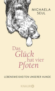Title: Das Glück hat vier Pfoten: Lebensweisheiten unserer Hunde, Author: Shirley Michaela Seul