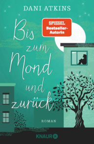 Title: Bis zum Mond und zurück: Roman Ganz großes Gefühlskino von SPIEGEL-Bestseller-Autorin Dani Atkins, Author: Dani Atkins
