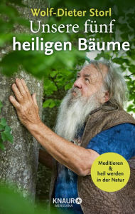 Title: Unsere fünf heiligen Bäume: Meditieren und heil werden in der Natur, Author: Dr. Wolf-Dieter Storl