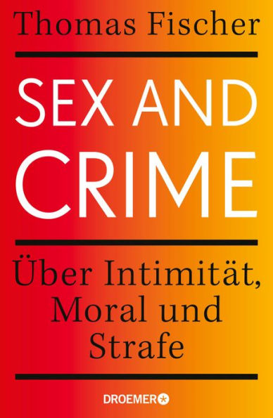 Sex and Crime: Über Intimität, Moral und Strafe