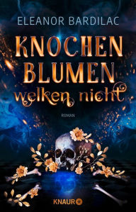 Title: Knochenblumen welken nicht: Roman Gewinnerin des SERAPH für das Beste Debüt, Author: Eleanor Bardilac