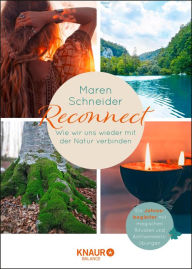 Title: Reconnect. Wie wir uns wieder mit der Natur verbinden: Ein Jahresbegleiter mit magischen Ritualen und Achtsamkeitsübungen, Author: Maren Schneider