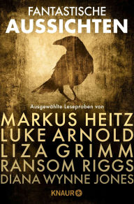 Title: Fantastische Aussichten: Fantasy & Science Fiction bei Knaur: Ausgewählte Leseproben von Markus Heitz, Liza Grimm, Ransom Riggs u.v.m., Author: Markus Heitz