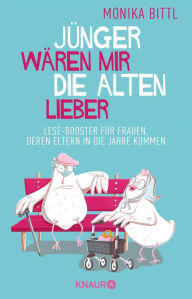 Title: Jünger wären mir die Alten lieber: Lese-Booster für Frauen, deren Eltern in die Jahre kommen (Ein aufbauendes Buch für alle, die sich um ihre alten Eltern kümmern), Author: Monika Bittl