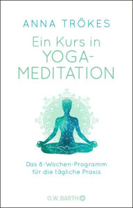 Title: Ein Kurs in Yoga-Meditation: Das 8-Wochen-Programm für die tägliche Praxis, Author: Anna Trökes