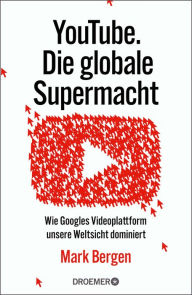 Title: YouTube Die globale Supermacht: Wie Googles Videoplattform unsere Weltsicht dominiert Deutsche Ausgabe von »Like, Comment, Subscribe«, Author: Mark Bergen