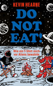 Title: Do not eat!: Wie ein T-Shirt mich vor Aliens bewahrte Urkomischer Science-Fiction-Spaß, Author: Kevin Hearne