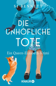 Title: Die unhöfliche Tote: Ein Queen-Elizabeth-Krimi, Author: S. J. Bennett