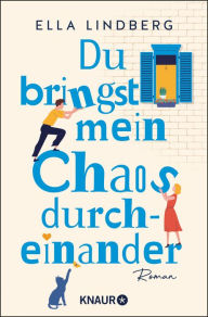 Title: Du bringst mein Chaos durcheinander: Roman, Author: Ella Lindberg