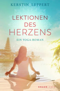 Title: Lektionen des Herzens: Ein Yoga-Roman, Author: Kerstin Leppert