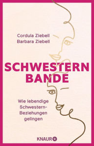 Title: Schwesternbande: Wie lebendige Schwestern-Beziehungen gelingen, Author: Cordula Ziebell