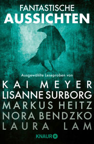 Title: Fantastische Aussichten: Fantasy & Science Fiction bei Knaur #7: Ausgewählte Leseproben von Kai Meyer & Lisanne Surborg, Markus Heitz, Nora Bendzko, Laura Lam uvm., Author: Kai Meyer