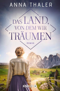 Title: Das Land, von dem wir träumen: Roman, Author: Anna Thaler