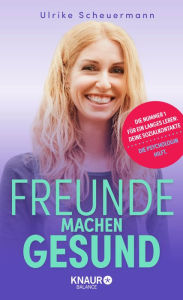 Title: Freunde machen gesund: Die Nummer 1 für ein langes Leben: deine Sozialkontakte, Author: Ulrike Scheuermann