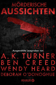 Title: Mörderische Aussichten: Thriller & Krimi bei Droemer Knaur #8: Ausgewählte Leseproben von A.K. Turner, Ben Creed, Wendy Heard, Deborah O'Donoghue u.v.m., Author: A. K. Turner