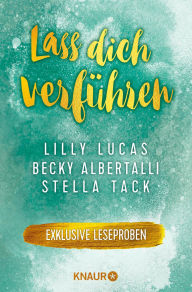 Title: Lass dich verführen: Große Gefühle bei Knaur #06: Ausgewählte Leseproben von Lilly Lucas, Becky Albertalli, Stella Tack u.v.m., Author: Lilly Lucas