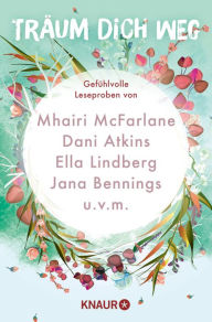 Title: Träum dich weg: Sehnsucht bei Knaur #02: Gefühlvolle Leseproben von Mhairi McFarlane, Dani Atkins, Ella Lindberg, Jana Bennings u.v.m., Author: Mhairi McFarlane