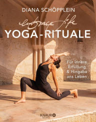 Title: embrace life: YOGA-RITUALE: Für innere Erfüllung und Hingabe ans Leben, Author: Diana Schöpplein