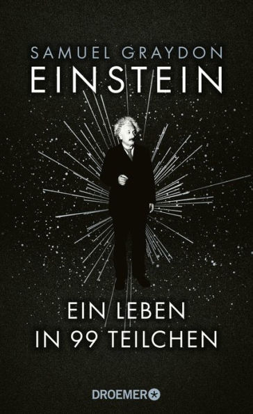 Einstein: Ein Leben in 99 Teilchen Ein erfrischend neuer Blick auf das Leben des größten Genies des 20. Jahrhunderts