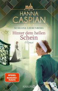 Title: Schloss Liebenberg. Hinter dem hellen Schein: Roman Von der Autorin der Bestseller-Serie um Gut Greifenau, Author: Hanna Caspian