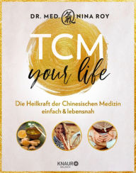 Title: TCM Your Life: Die Heilkraft der Chinesischen Medizin einfach & lebensnah, Author: Dr. med. Nina Roy