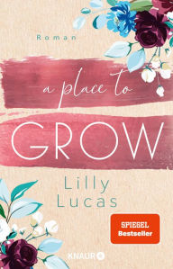 Title: A Place to Grow: Roman Bezaubernde Enemies to Lovers-Romance, Author: Lilly Lucas