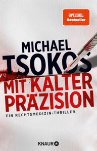 Title: Mit kalter Präzision: Ein Rechtsmedizin-Thriller SPIEGEL Bestseller, Author: Prof. Dr. Michael Tsokos