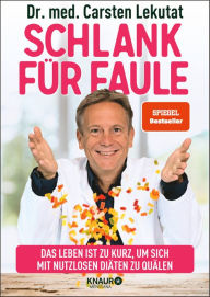 Title: Schlank für Faule: Das Leben ist zu kurz, um sich mit nutzlosen Diäten zu quälen, Author: Dr. med. Carsten Lekutat