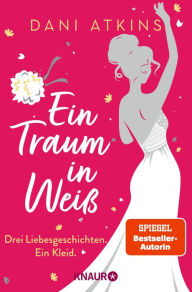 Title: Ein Traum in Weiß: Drei Liebesgeschichten. Ein Kleid., Author: Dani Atkins