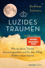 Title: Luzides Träumen: Wie du deine Träume bewusst gestalten und für den Alltag effektiv nutzen kannst Mit Klartraum-Anleitung, Author: Andreas Schwarz