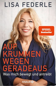 Title: Auf krummen Wegen geradeaus: Was mich bewegt und antreibt Deutschlands bekannteste Notärztin erzählt ihre bewegte Lebensgeschichte, Author: Dr. med. Lisa Federle