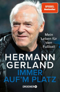 Title: Immer auf'm Platz: Mein Leben für den Fußball Der Spiegel-Bestseller Die Bundesliga-Legende über seine Erfahrungen als Spieler, Trainer und Mensch, Author: Hermann Gerland