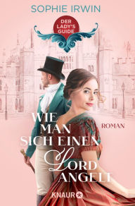 Title: Wie man sich einen Lord angelt: Roman Verführung pur - das romantische Jahreshighlight für alle Bridgerton-Fans, Author: Sophie Irwin