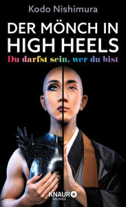 Title: Der Mönch in High Heels: Du darfst sein, wer du bist Die inspirierende Lebensgeschichte des berühmten Make-up-Artists und LGBTQIA*-Mönchs Kodo Nishimura, Author: Kodo Nishimura